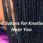 Top-Rated Salons for Knotless Braids Near You